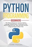 Python Programming: The Ultimate Beginner's Guide to Python Language Fundamentals, a Crash Course with Step-by-Step Exercises, Tips, and Tricks to Learn Programming in a Short Time by John Russel