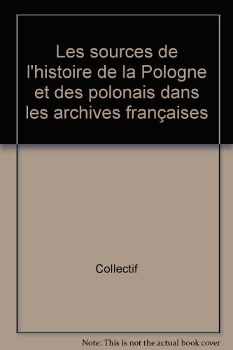 Les  sources de l'histoire de la Pologne et des Polonais dans les archives françaises