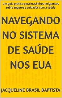 Livro Navegando no Sistema de Saúde nos EUA : Um guia prático para brasileiros imigrantes sobre seguros e cuidados com a saúde