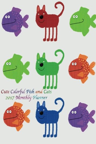 Cute Colorful Fish and Cats 2017 Monthly Planner: 16 Month August 2016-December 2017 Calendar with Large 8.5x11 Pages