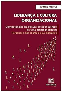 Livro Liderança e Cultura Organizacional: competências de cultura do líder técnico de uma planta industrial: percepção dos líderes e seus liderados