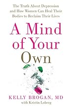 A Mind of Your Own: The Truth About Depression and How Women Can Heal Their Bodies to Reclaim Their Lives