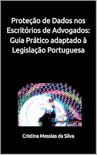 Livro Proteção de Dados nos Escritórios de Advogados: Guia Prático adaptado à Legislação Portuguesa