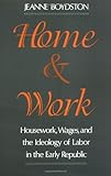 Home and Work: Housework, Wages, and the Ideology of Labor in the Early Republic