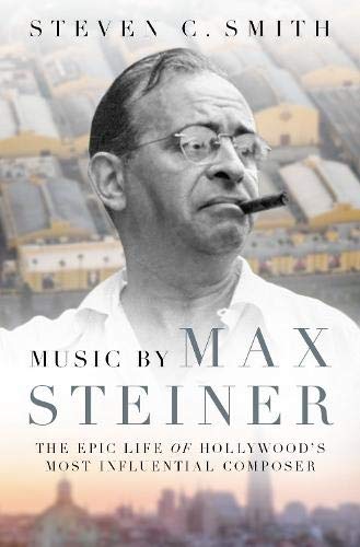 Music by Max Steiner: The Epic Life of Hollywood's Most Influential Composer (Cultural Biographies) by Steven C. Smith