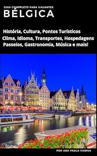Livro Bélgica: Guia Completo para Viajantes: História, Cultura, Pontos Turísticos, Clima, Idioma, Transportes, Hospedagens, Passeios, Gastronomia, Música e mais! (Guia de Destinos Europeus para Viajantes)