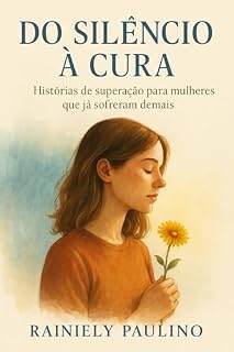Livro Do Silêncio À Cura: Histórias de superação para mulheres que já sofreram demais.
