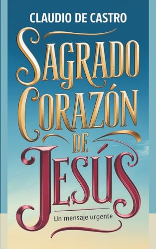 Sagrado Corazón de Jesús: Un Mensaje URGENTE para el Mundo (Libros Eucarísticos…