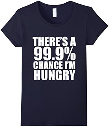 Women's 99.9% Chance I'm Hungry Funny T-shirt Food Lover Foodie Food Medium Navy