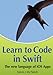 Learn to Code in Swift: The new language of iOS Apps by Kevin J McNeish