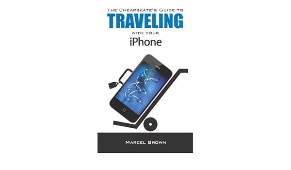 The Cheapskates Guide To Traveling With Your Iphone Marcel - 