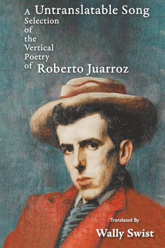 Untranslatable Song: A Selection of the Vertical Poetry of Roberto Juarroz