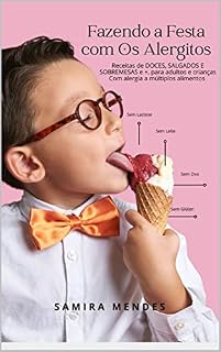 Livro FAZENDO A FESTA COM OS ALERGITOS Receitas de DOCES, SALGADOS E SOBREMESAS e muito+ SEM LACTOSE, SEM LEITE, SEM OVO, SEM GLÚTEN: Guia, com Orientações e ... feita com empatia, ciência e sabor.)