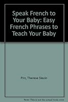 Speak French to Your Baby: Easy French Phrases to Teach Your Baby 0960614001 Book Cover