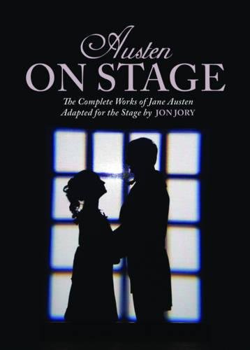Austen on Stage: The Complete Works of Jane Austen Adapted for the Stage by Jon Jory
