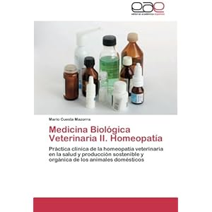 Medicina Biológica Veterinaria II. Homeopatía: Práctica clínica de la homeopatía veterinaria en la salud y producción sostenible y orgánica de