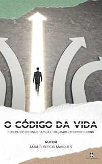 Livro O CÓDIGO DA VIDA: Decifrando Sinais da Vida e Traçando o Próprio Destino