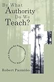 By What Authority Do We Teach?: Sources for Empowering Christian Educators