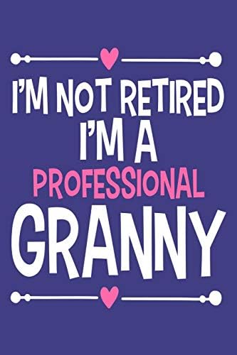 I'm Not Retired I'm A Professional Granny: Blank Lined Notebook: Grandparent Gift Journal Keepsake 6x9 | 110 Blank Pages | Plain White Paper | Soft Cover Book Paperback – 1 Dec 2019
