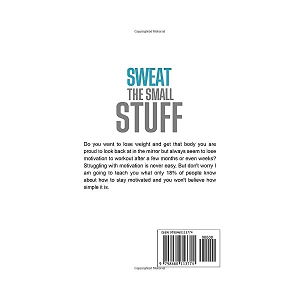 Sweat the Small Stuff: Workout Motivation: Build Habits for Self-Motivation and Sustainable Lifetime Fitness