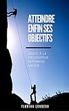 Image de Atteindre enfin ses objectifs: grâce à la philosophie japonaise Kaizen (French Edition)