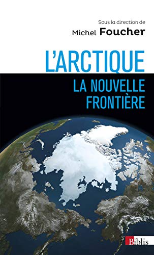 L'Arctique : la nouvelle frontière by Michel Foucher, Collectif