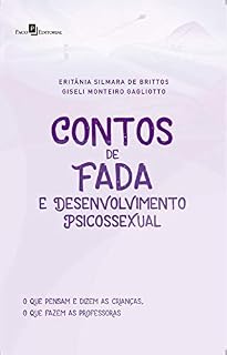 Livro Contos de Fada e Desenvolvimento Psicossexual: O Que Pensam e Dizem as Crianças, o Que Fazem as Professoras