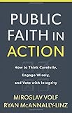 Public Faith in Action: How to Think Carefully, Engage Wisely, and Vote with Integrity