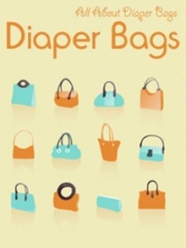 Diaper Bags (For Parents Who Want to be Out and About With Their Little One This Book is For You 1)