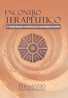 Livro ENCONTRO TERAPÊUTICO: O Cuidado Humano na Medicina da Era da Inteligência Artificial (A ESSÊNCIA, O SENTIDO E O ENCONTRO Livro 3)