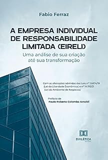 Livro A Empresa Individual de Responsabilidade Limitada (EIRELI): uma análise de sua criação até sua transformação - Com as alterações advindas das Leis nº 13.874/19 ... nº 14.195/21 (Lei do Ambiente de Negócios)