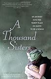 A Thousand Sisters: My Journey into the Worst Place on Earth to Be a Woman by Lisa J Shannon, Zainab Salbi