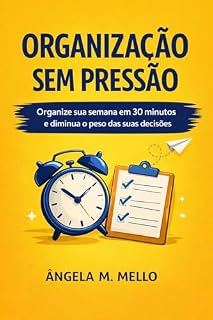Livro Organização Sem Pressão: Um método simples para organizar sua semana em 30 minutos — com mais clareza e menos caos, mesmo sem planner, disciplina perfeita ou motivação constante