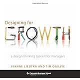 Designing for Growth: A Design Thinking Tool Kit for Managers (Columbia Business School Publishing)