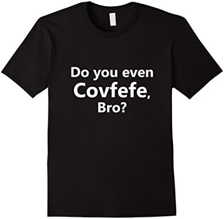 Mens Do you even Covfefe, Bro? Shirt XL Black