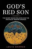 Louis Warren, "God’s Red Son: The Ghost Dance Religion and the Making of Modern America" (Basic Books, 2017)