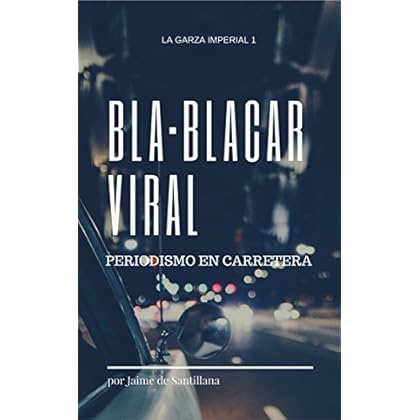 BLA·BLACAR VIRAL: PERIODISMO EN CARRETERA (LA GARZA IMPERIAL nº 1)