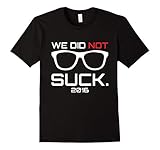 We Did Not Suck 2016 T-Shirt