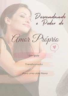 Livro Desvendando o Poder do Amor Próprio : Um guia transformador para uma vida plena e feliz