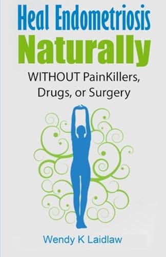 Download Heal Endometriosis Naturally: WITHOUT Painkillers, Drugs, or Surgery PDF
