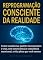 Livro Reprogramação Consciente da Realidade: Como Transformar Padrões Inconscientes e Criar, com Neurociência e Consciência Emocional, a Vida Plena que Você Merece