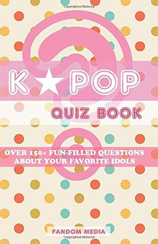 KPOP Quiz Book: Over 150+ Fun-Filled Questions About Your Favorite Idols