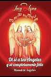 MANUAL DE ÁNGELES: DI ¡SÍ! A LOS ANGELES Y SÉ COMPLETAMENTE FELIZ. (1) (Spanish Edition) by
