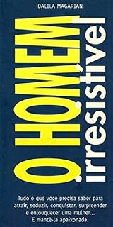 Livro O Homem Irresistível: Tudo o que você precisa saber para atrair, seduzir, conquistar, surpreender e enlouquecer uma mulher. E mantê-la apaixonada!