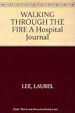 Walking Through the Fire: A Hospital Journal by
