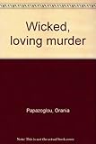 Front cover for the book Wicked, Loving Murder by Orania Papazoglou