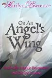 On An Angel's Wing: Real-Life Angelic Encounters and Divine Lessons by