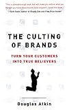 The Culting of Brands: Turn Your Customers into True Believers cover
