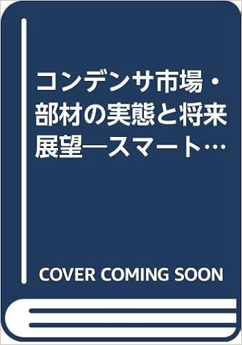 コンデンサ市場 部材の実態と将来展望 スマート デバイス コンデンサ市場実態 予測 関連部材 技術 応用製品 2017 市場予測 将来展望シリーズ 9784909020000 Amazon Com Books