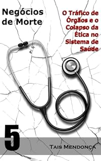 Negócios de morte: O tráfico de órgãos e o colapso da ética no sistema de saúde (Controvérsias da medicina)